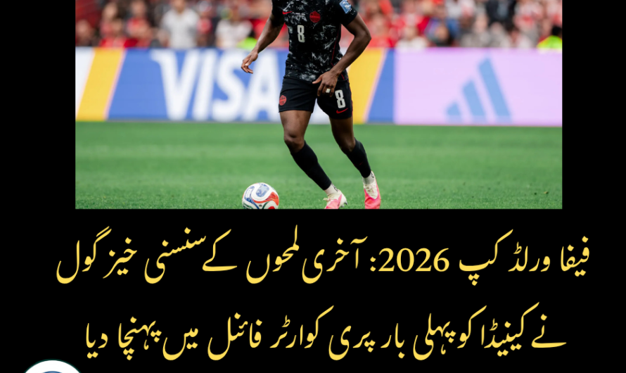 فیفا ورلڈ کپ 2026: آخری لمحوں کے سنسنی خیز گول نے کینیڈا کو پہلی بار پری کوارٹر فائنل میں پہنچا دیا